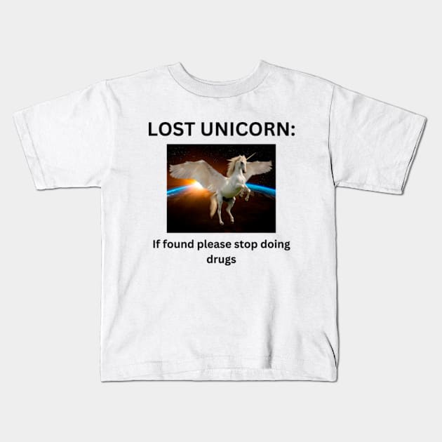 Lost unicorn if found pleased stop doing dr*gs Kids T-Shirt by cloudviewv2